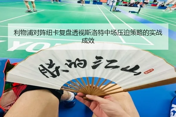 利物浦对阵纽卡复盘透视斯洛特中场压迫策略的实战成效